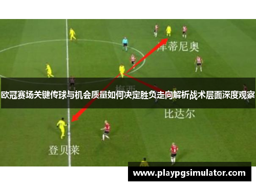 欧冠赛场关键传球与机会质量如何决定胜负走向解析战术层面深度观察 欧冠赛场关键传球与机会质量如何决定胜负走向解析战术层面深度观察