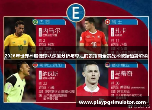 2026年世界杯最佳球队深度分析与夺冠前景指南全景战术数据趋势解读