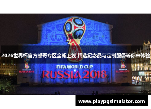 2026世界杯官方邮寄专区全新上线 精选纪念品与定制服务等你来体验 2026世界杯官方邮寄专区全新上线 精选纪念品与定制服务等你来体验