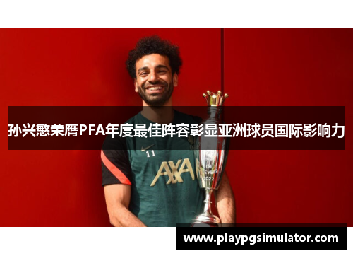 孙兴慜荣膺PFA年度最佳阵容彰显亚洲球员国际影响力 孙兴慜荣膺PFA年度最佳阵容彰显亚洲球员国际影响力